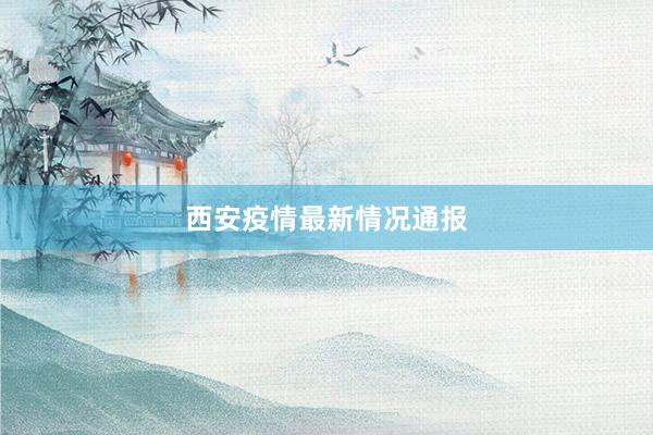 西安疫情最新情况通报
